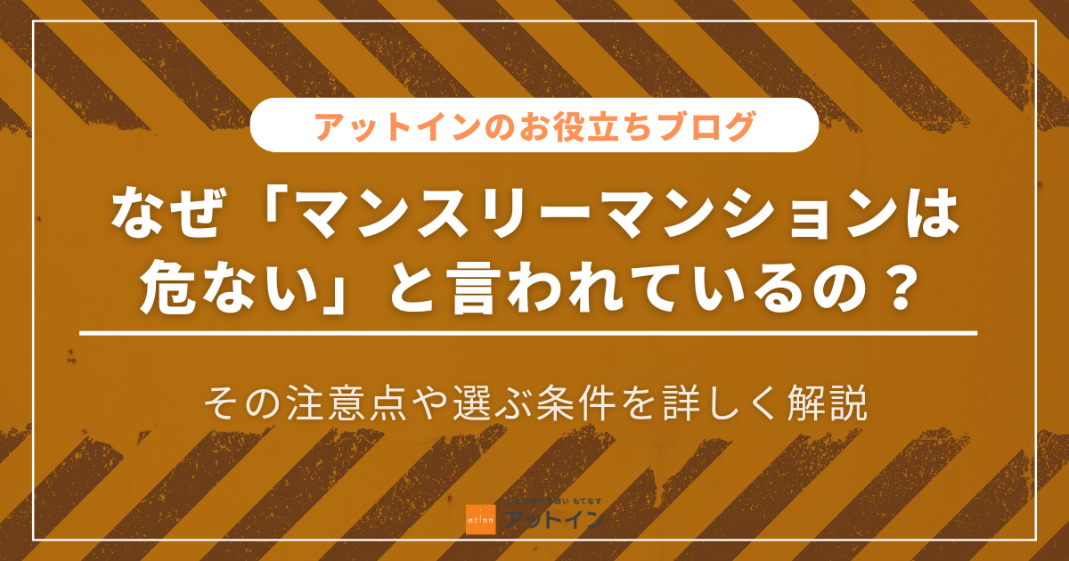 なぜ「マンスリーマンションは危ない」と言われているの？注意点や選ぶ条件を詳しく解説