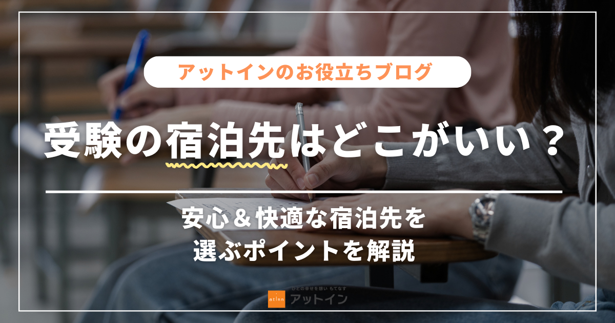 受験の宿泊先はどこがいい？安心＆快適な宿泊先を選ぶポイントを解説