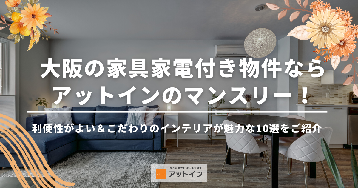 大阪の家具家電付き賃貸ならアットインのマンスリー！こだわりのインテリア＆二人以上入居可能な物件10選をご紹介