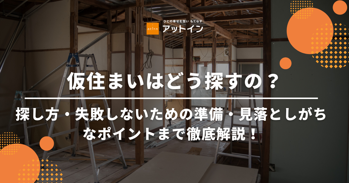 仮住まいはどう探すの？探し方・失敗しないための準備・見落としがちなポイントまで徹底解説！