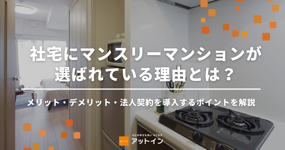 社宅にマンスリーマンションが選ばれている理由とは？メリット・デメリット・法人契約を導入するポイントを解説