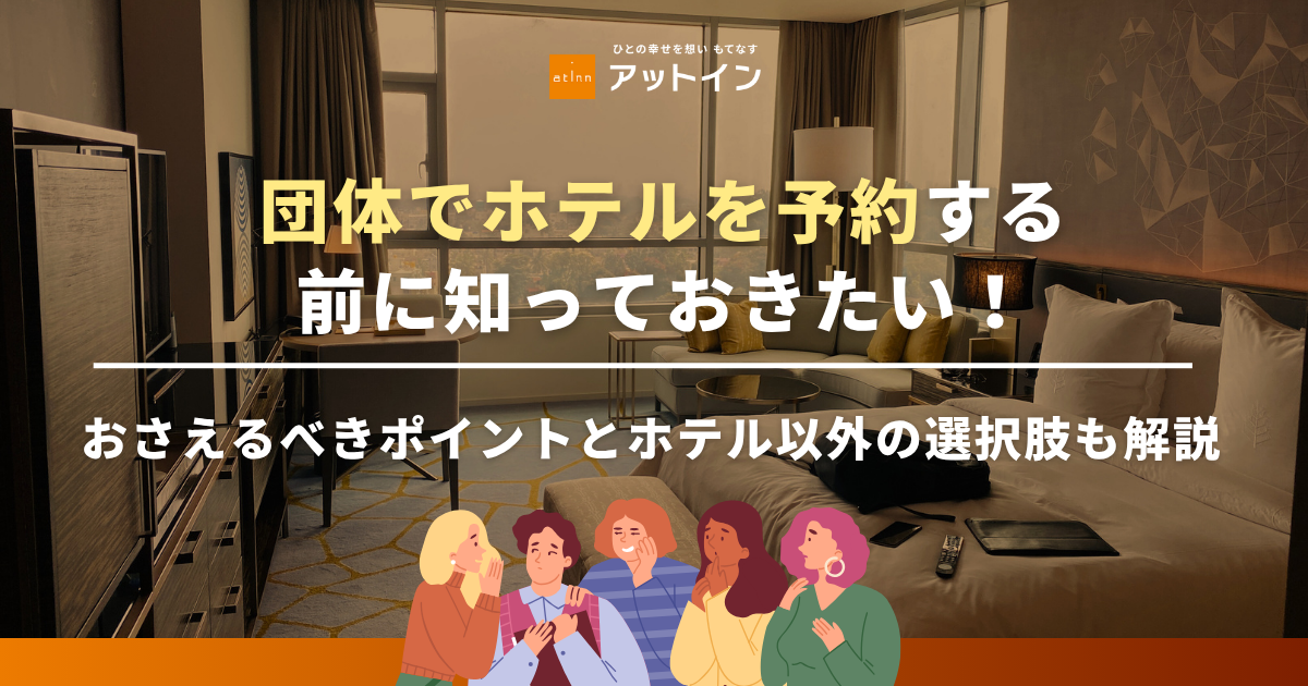 団体でホテルを予約する前に知っておきたい！おさえるべきポイントとホテル以外の選択肢も解説
