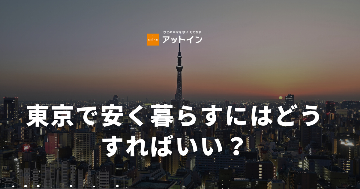 東京で安く暮らすにはどうすればいい？エリア選びと住居タイプから考える住まいの工夫を解説