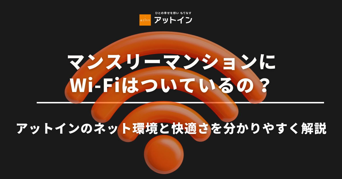 マンスリーマンションにWi-Fiはついているの？アットインのネット環境と快適さを分かりやすく解説
